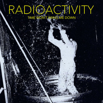 Radioactivity – Time Won’t Bring Me Down
